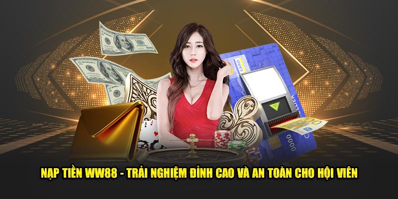 Nạp Tiền WW88 - Trải Nghiệm Đỉnh Cao Và An Toàn Cho Hội Viên