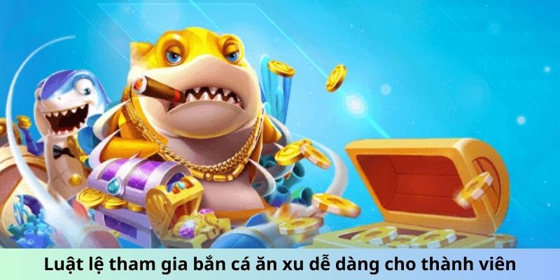 Luật lệ tham gia bắn cá ăn xu dễ dàng cho thành viên