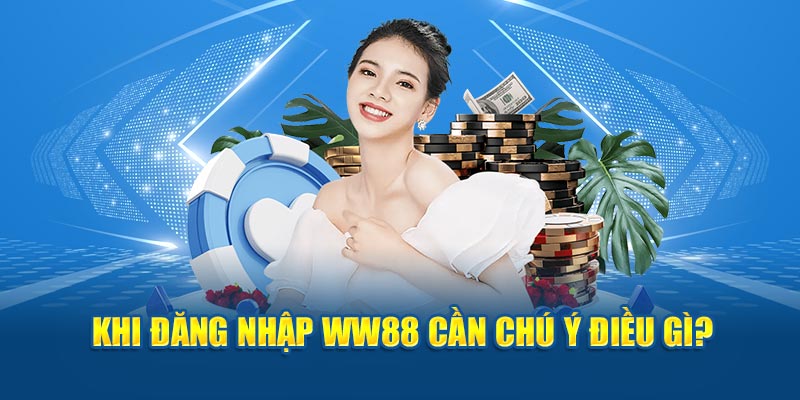 Khi đăng nhập WW88 cần chú ý điều gì?